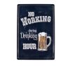 Vintage Dekor Fémtábla, dombornyomott, 'No Working during Drinking HOUR' felirat, retro hangulatú kialakítás, 20x30cm, vintage fekete háttér